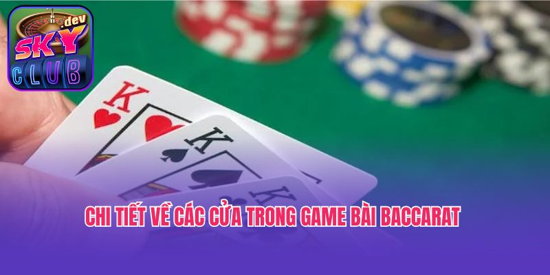 Chi tiết về các cửa trong game bài baccarat 