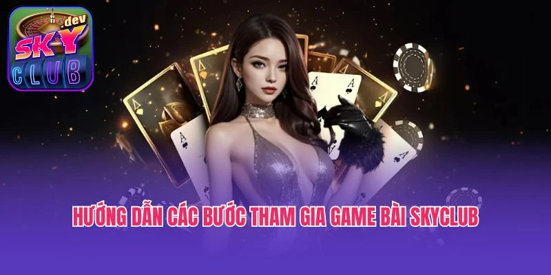 Hướng dẫn các bước tham gia game bài SkyClub